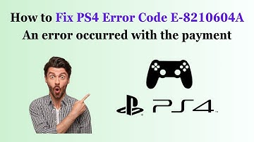 How to Fix PS4 Error Code E-8210604A An error occurred with the payment