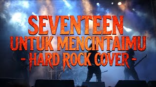 SEVENTEEN - UNTUK MENCINTAIMU | HARD ROCK (COVER)