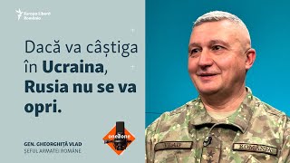 Șeful Armatei Române: Dacă va câștiga în Ucraina, Rusia nu se va opri