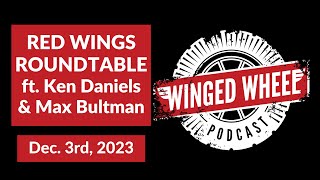 RED WINGS ROUNDTABLE ft. KEN DANIELS & MAX BULTMAN - Winged Wheel Podcast - Dec. 3rd, 2023
