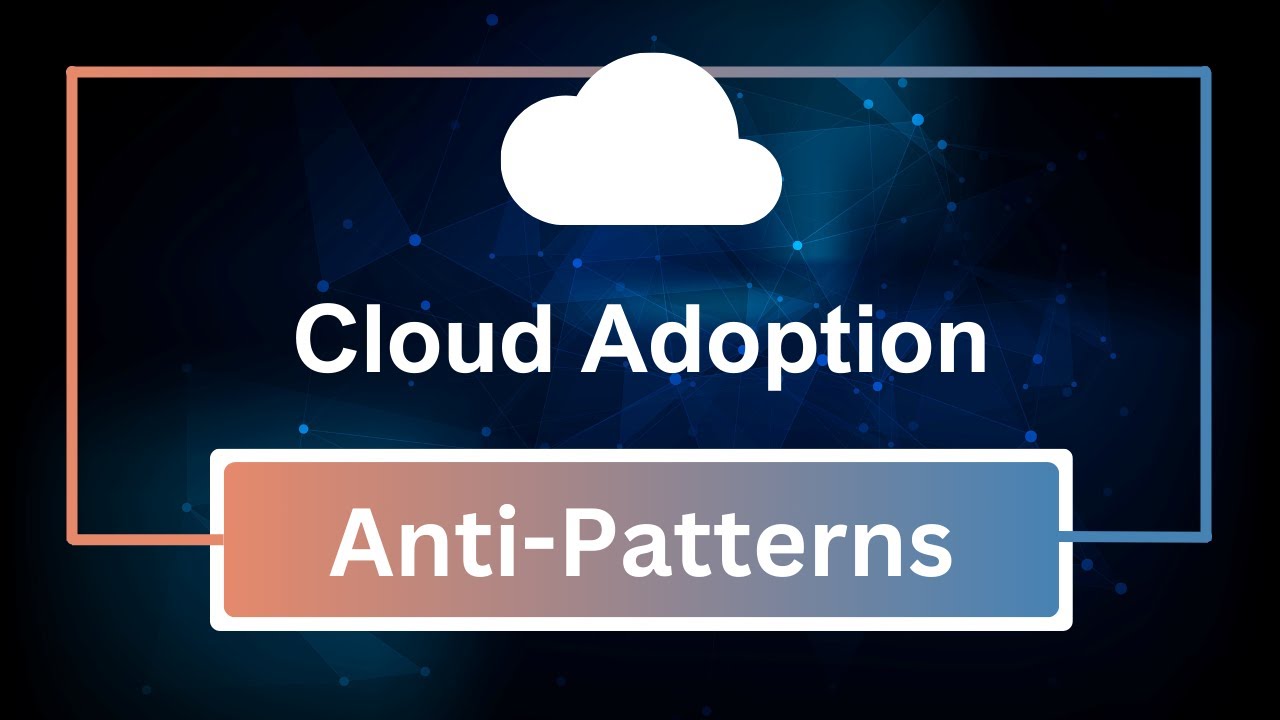 Navigating Cloud Adoption: Avoiding Common Pitfalls and Antipatterns