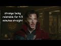 Stephen strange being relatable for 45 minutes straight