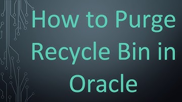 How to Purge Recycle Bin in Oracle