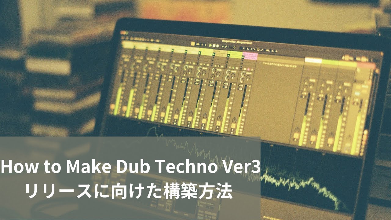 How to Make Dub Techno Ver3（リリースに向けたダブテクノの構築方法）