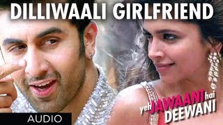Dilliwali Girlfriend Yeh Jawaani Hai Deewani Full Song (Audio) | Ranbir Kapoor, Deepika Padukone