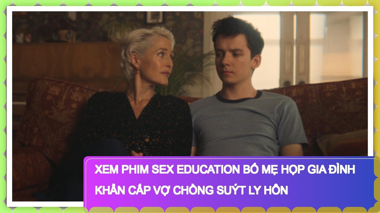 ⁣Xem phim Sex Education bố mẹ họp gia đình khẩn cấp vợ chồng suýt ly hôn
