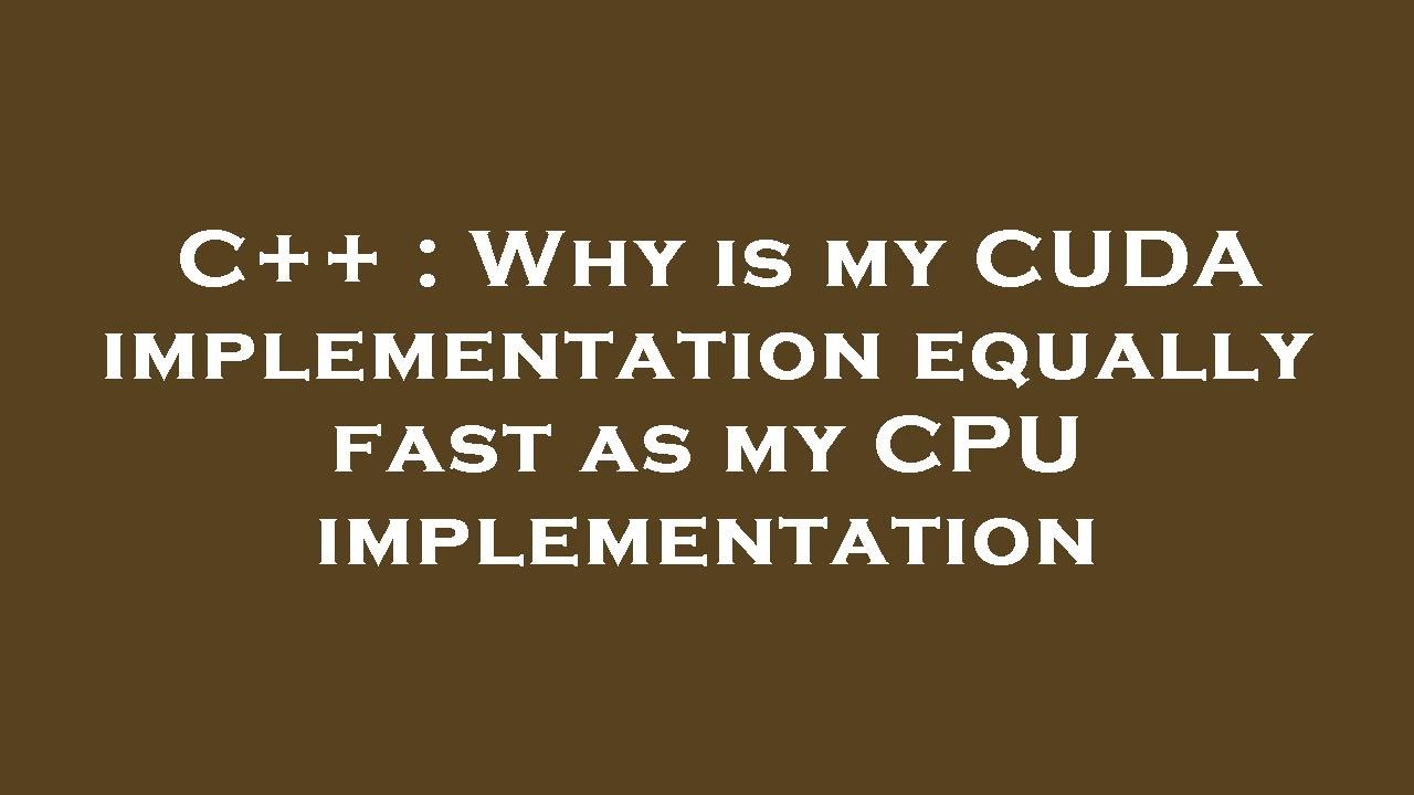 C++ : Why is my CUDA implementation equally fast as my CPU ...