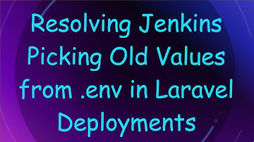 Resolving Jenkins Picking Old Values from .env in Laravel Deployments