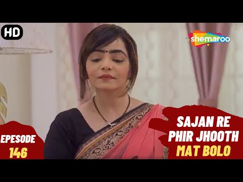 Sajan Re Phir Jhoot Mat Bolo - Episode 146 | सजन रे फिर झूठ मत बोलो | Comedy. Family. Drama Serial