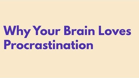 Why your Brain Loves Procrastination?