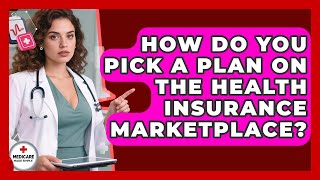 How Do You Pick a Plan on the Health Insurance Marketplace? | Medicare Made Simple Guide News