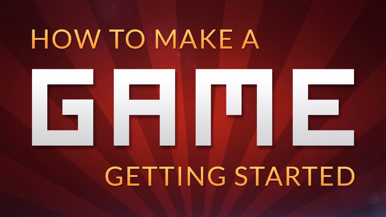 How to make a Video Game - Getting Started 