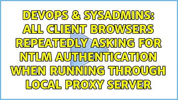 All client browsers repeatedly asking for NTLM authentication when running through local proxy...