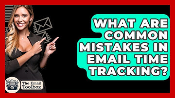 What Are Common Mistakes In Email Time Tracking? - TheEmailToolbox.com