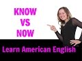 KNOW vs NOW -- Learn the Difference of these Two Commonly Confused Words in American English