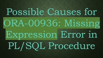 Possible Causes for ORA-00936: Missing Expression Error in PL/SQL Procedure