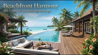 🍹 Beachfront Harmony 🌴 Soft Bossa Nova for Relaxing Mornings