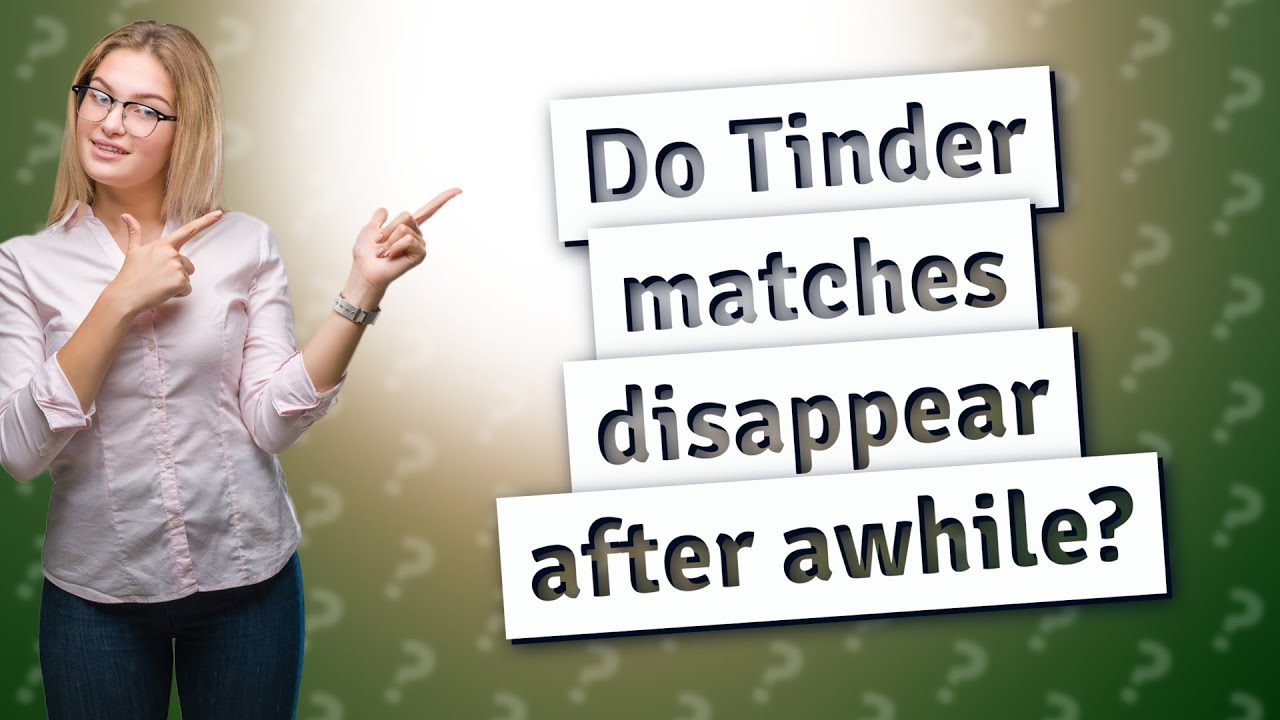 Do tinder matches disappear after awhile youtube