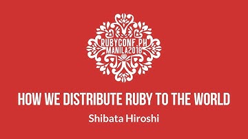 How We Distribute Ruby to the World by Shibata Hiroshi - RubyConf Philippines 2018 Day 1