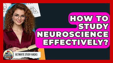 How To Study Neuroscience Effectively? - Ultimate Study Hacks