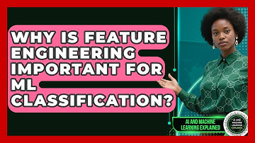 Why Is Feature Engineering Important For ML Classification? - AI and Machine Learning Explained