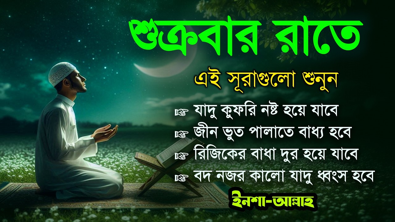 শুক্রবার রাতে এই সূরাগুলো শুনুন - জীন, ভুত, রোগ, দুশ্চিন্তা এবং মনের আশাপুর্ণ হবে ইনশা-আল্লাহ