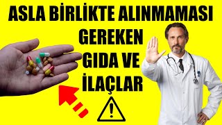 ASLA BİRLİKTE ALINMAMASI GEREKEN GIDA VE İLAÇLAR