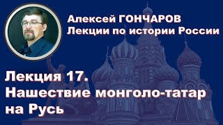 История России с Алексеем ГОНЧАРОВЫМ. Лекция 17. Нашествие монголо-татар на Русь