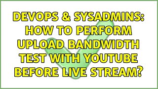 DevOps & SysAdmins: How to perform upload bandwidth test with youtube before live stream? Net Worth