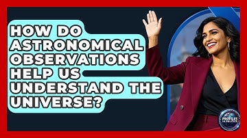 How Do Astronomical Observations Help Us Understand the Universe? - Profiles in Politics