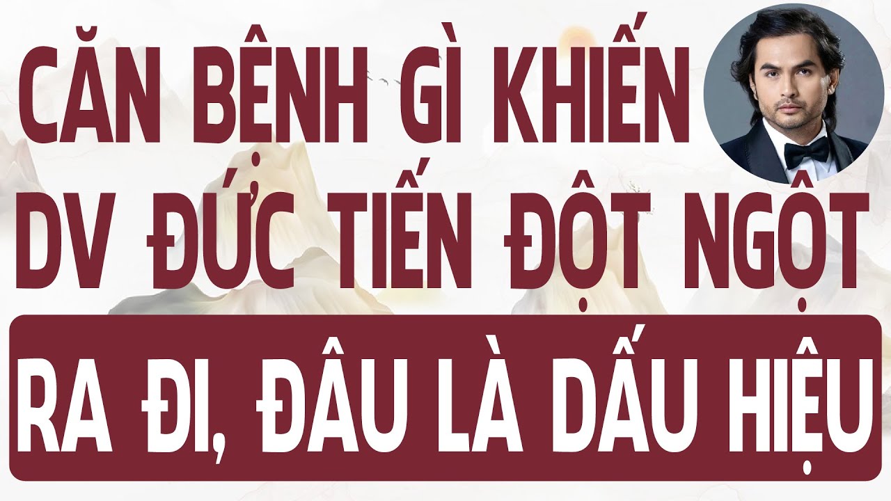 Tài tử Đức Tiến qua đời - Tiểu sử - Những hình ảnh sau cùng