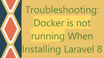 Troubleshooting: Docker is not running When Installing Laravel 8