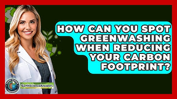 How Can You Spot Greenwashing When Reducing Your Carbon Footprint? - Earth Science Answers