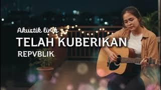 (AKUSTIK) TELAH KUBERIKAN - REPVBLIK