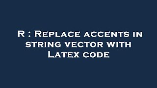 R : Replace accents in string vector with Latex code