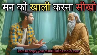 मन को खाली करना सीखो || learn to empty your mind Buddha moral story ||| #buddhiststory