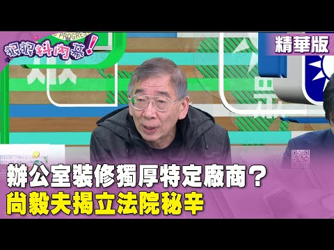 精華片段》辦公室裝修獨厚特定廠商？ #尚毅夫 揭立法院秘辛【#狠狠抖內幕】2024.03.05