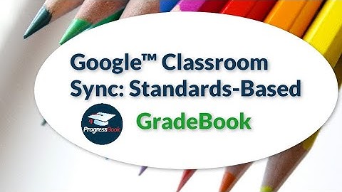 ProgressBook Gradebook:  Google™ Classroom Sync For Standards-Based Classes