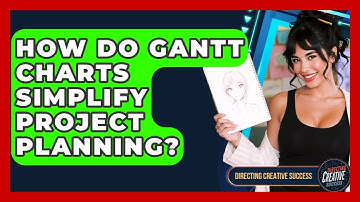 How Do Gantt Charts Simplify Project Planning? - Directing Creative Success