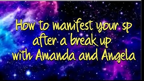 How to manifest your SP after a break up with Amanda and Angela