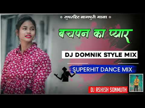 Bachpan Ka Pyar Bhul Nahi Jana Re New Nagpuri Dj Song 2021 Dj Domnik Atyle Mix 2021 Dj Ashish