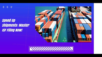 Speed Up Shipments: Master ISF Filing Now!