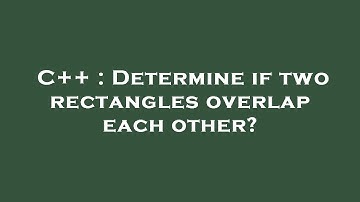 C++ : Determine if two rectangles overlap each other?