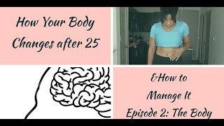How Your Body Changes After 25 & How to Manage It Ep. 2 The Body