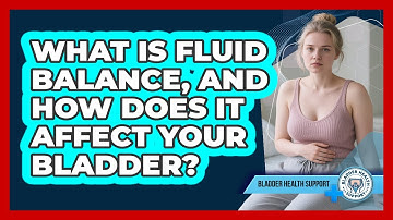 What Is Fluid Balance, And How Does It Affect Your Bladder? - Bladder Health Support