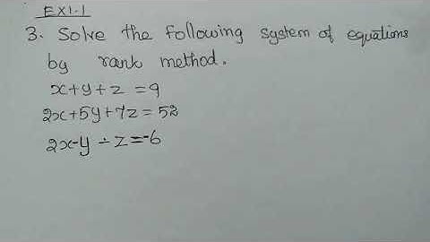 ##XII BUSINESS MATHS EXERCISE 1.1-3 solve the equations by rank method X+y+Z=9 2X+5y+7Z=52 2x-y-z=-6