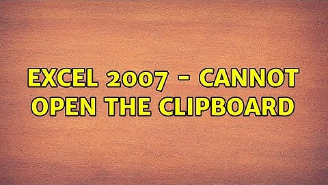 Excel 2007 - cannot open the clipboard