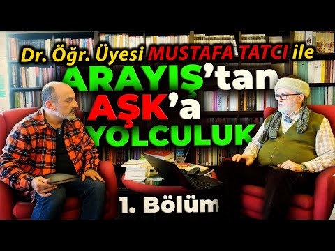 ARAYIŞ'tan AŞK'a Yolculuk.. // Dr. Öğr. Üyesi MUSTAFA TATCI ile Sohbet 1. Bölüm / @mustafatatc574