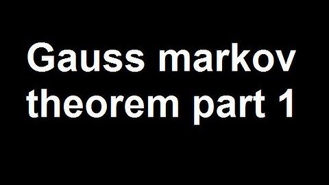Gauss markov theorem part 1