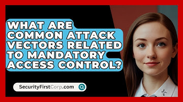 What Are Common Attack Vectors Related To Mandatory Access Control? - SecurityFirstCorp.com